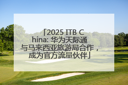 2025 ITB China: 华为天际通与马来西亚旅游局合作，成为官方流量伙伴
